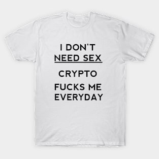 I Don't Need Sex Crypto Fucks Me Everyday T-Shirt